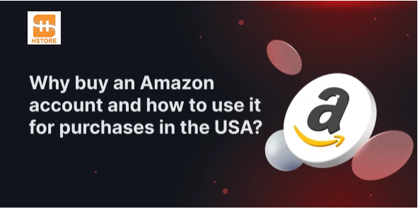 Why Buy an Amazon Account and How to Use It for Shopping in the USA